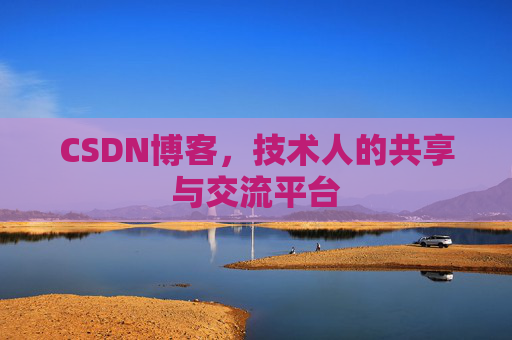 CSDN博客，技术人的共享与交流平台